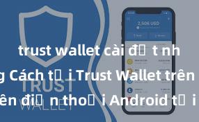 trust wallet cài đặt nhanh không Cách tải Trust Wallet trên điện thoại Android tại Việt Nam