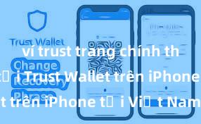 ví trust trang chính thức Cách tải Trust Wallet trên iPhone tại Việt Nam