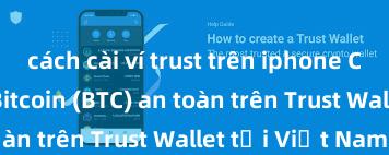 cách cài ví trust trên iphone Cách lưu trữ Bitcoin (BTC) an toàn trên Trust Wallet tại Việt Nam